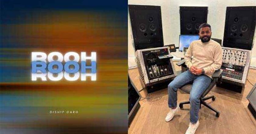 गाना ‘रूह’ बनाने की प्रेरणा बहुत प्रेरणादायक रही : दिशिप गर्ग